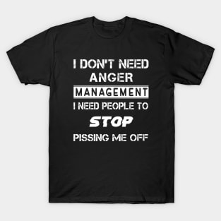 I Don't Need Anger Managerment I Need People To Stop Pissing Me Off T-Shirt